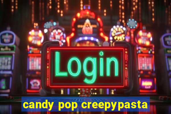 candy pop creepypasta